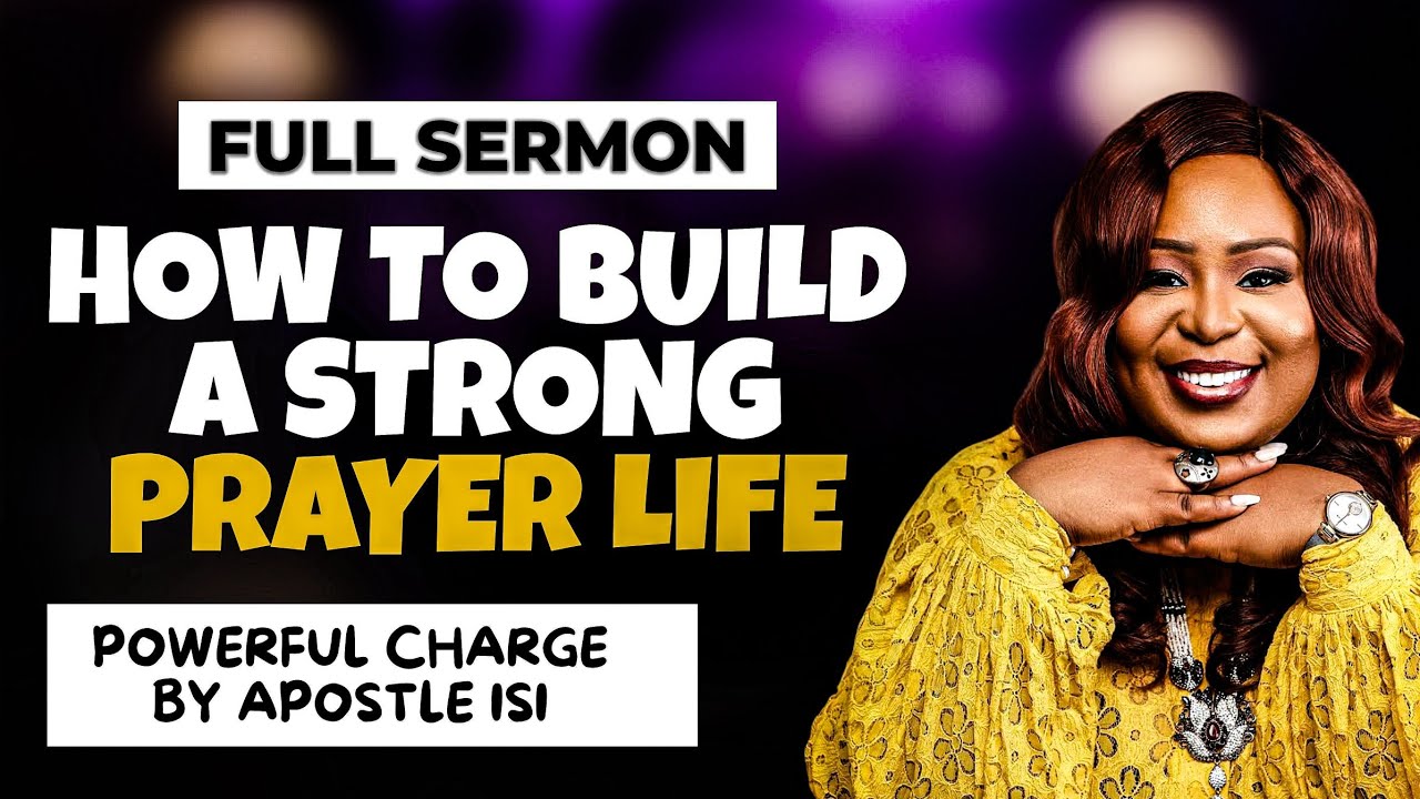 How To Build A Strong Prayer Life - Full Sermon || Apostle Isi Igenegba #isiigengba #spiritualgrowth