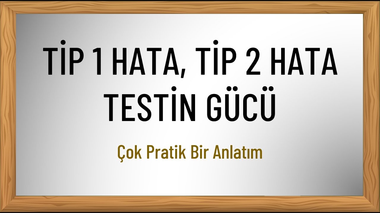 Tip 1 Hata, Tip 2 Hata, Testin Gücü | Çok Pratik Anlatım