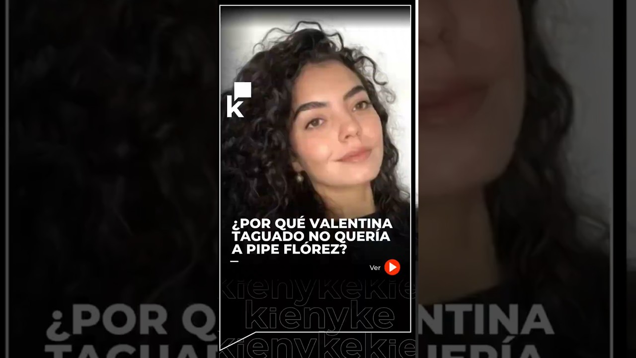 &iquest;Por qu&eacute; Valentina Taguado no quer&iacute;a a Pipe Florez?