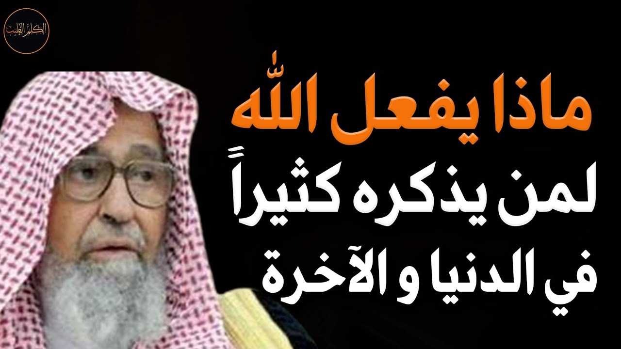 ماذا يفعل الله في الدنيا والآخرة لمن يذكره كثيراً للعلامة الشيخ/صالح الفوزان حفظه الله