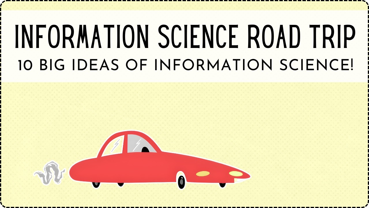 Information Science Road Trip: 10 Big Ideas of Information Science