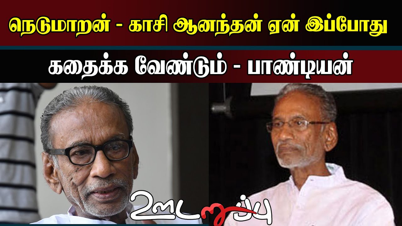 நெடுமாறன் - காசி ஆனந்தன் ஏன் இப்போது கதைக்க வேண்டும் - பாண்டியன்