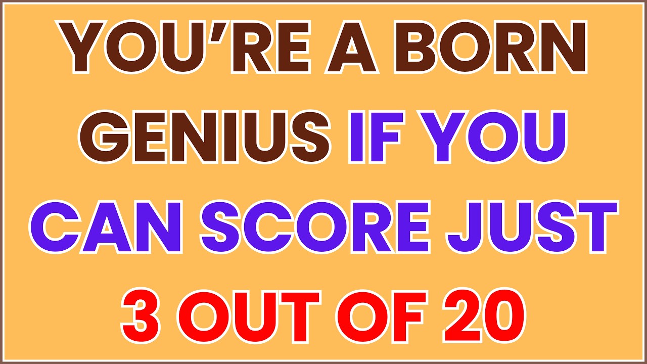 YOU’RE A BORN GENIUS IF YOU CAN SCORE JUST 3 OUT OF 20 IN THIS BRAIN QUIZ!