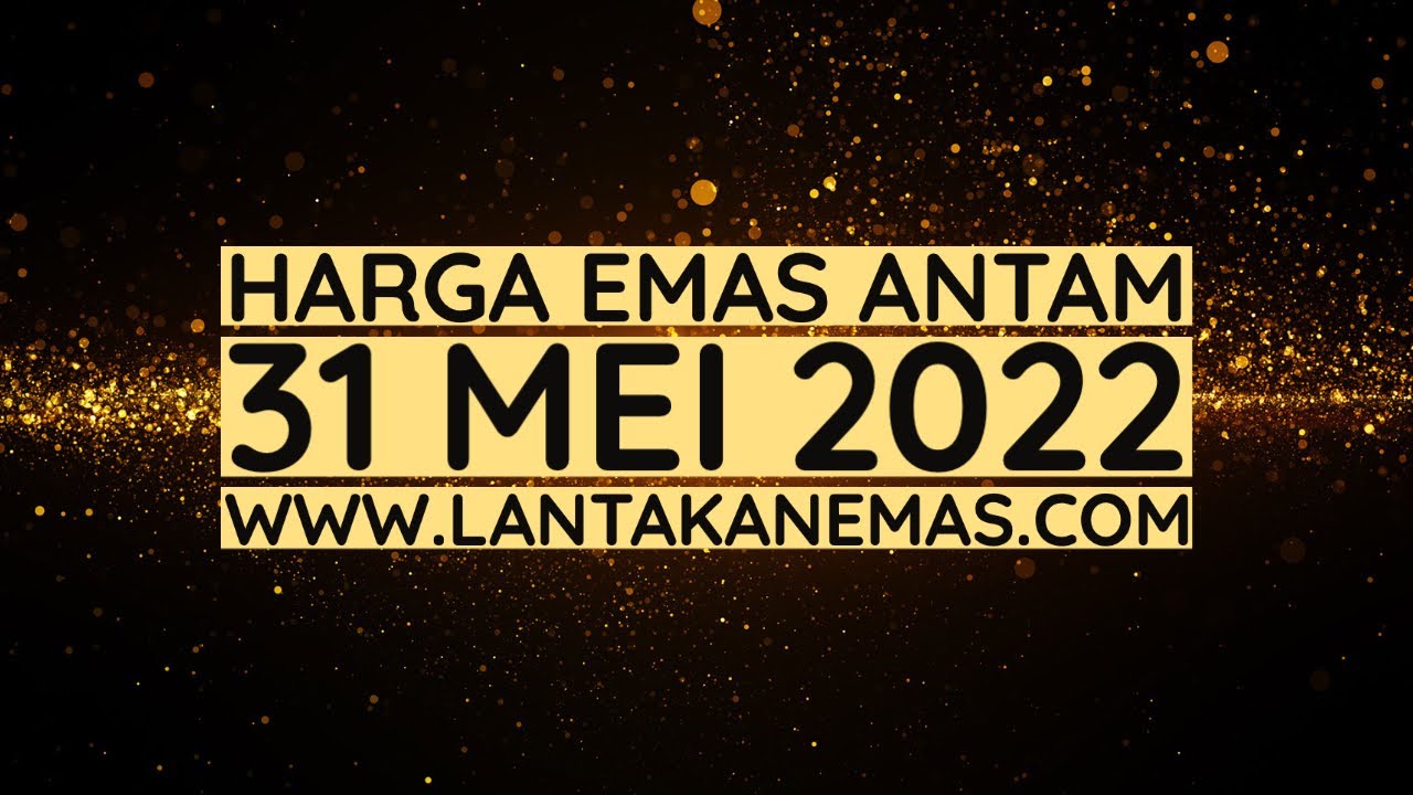 Harga Emas Hari Ini 31 Mei 2022 - Harga LM Logam Mulia Antam Turun 2 Ribu per Gram