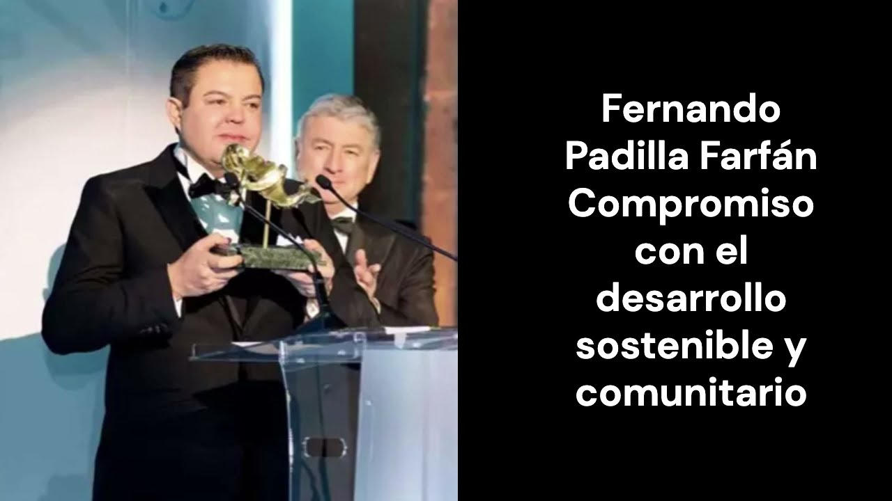 Fernando Padilla Farf&aacute;n - Compromiso con el desarrollo sostenible y comunitario