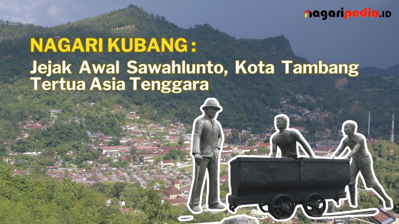 NAGARI KUBANG: JEJAK AWAL SAWAHLUNTO, KOTA TAMBANG TERTUA ASIA TENGGARA