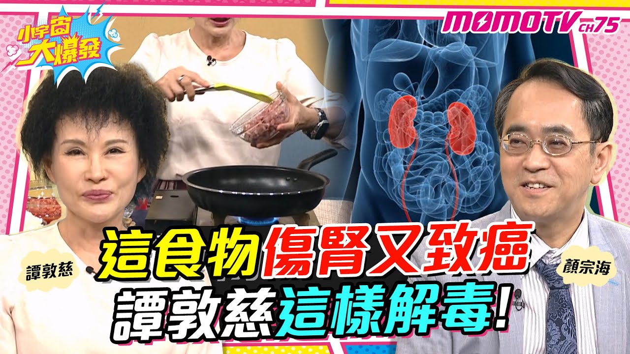 這食物傷腎又致癌  譚敦慈這樣解毒 !   ft. 顏宗海 醫師 譚敦慈【 小宇宙大爆發 】
