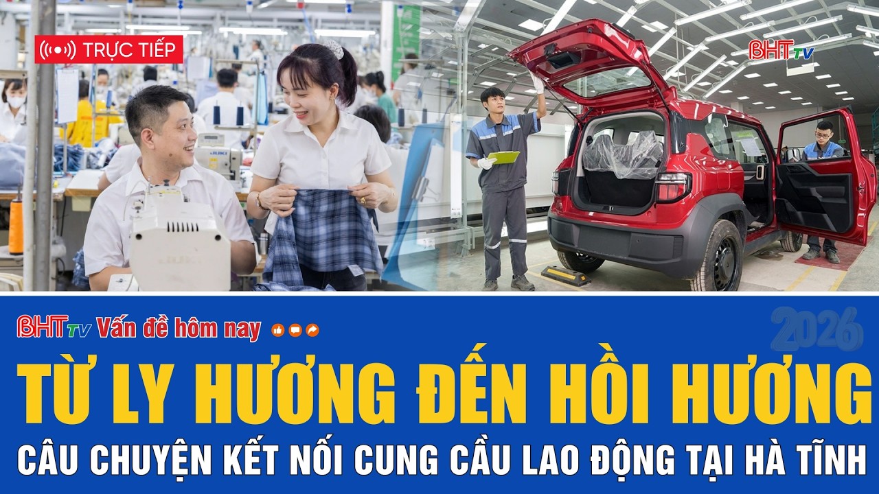 🔴 Vấn đề hôm nay: Từ ly hương đến hồi hương: Câu chuyện kết nối cung cầu lao động tại Hà Tĩnh