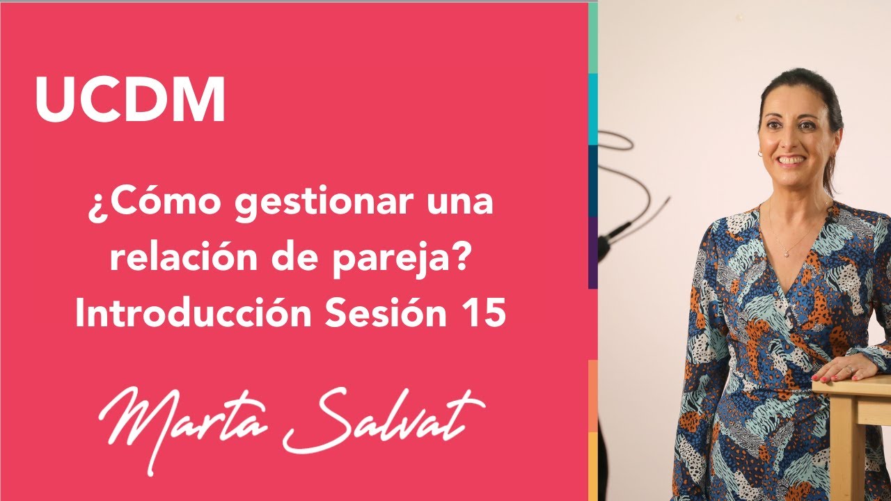 ¿Cómo gestionar una relación de pareja? - Marta Salvat (Introducción de la Sesión 15 UCDM)
