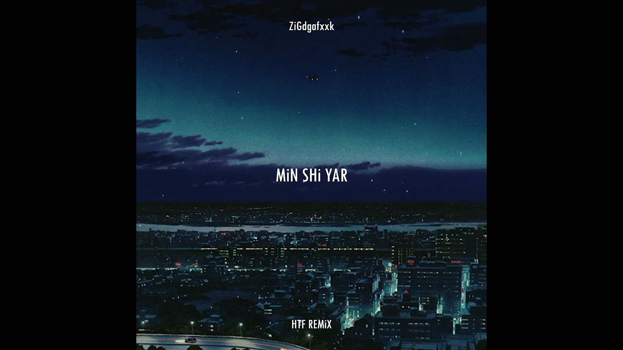 ZiGdgafxxk - MiN SHi YAR (HELL TO FURTHER REMiX)