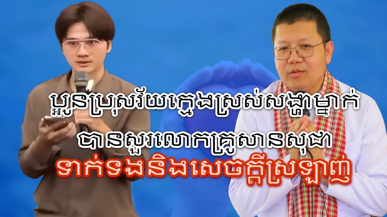សំំណួរល្អ​ប្អូនប្រុសវ័យក្មេងស្រស់សង្ហាម្នាក់​បានសួរលោកគ្រូសានសុជាទាក់ទងនិងសេចក្តីស្រឡាញ់