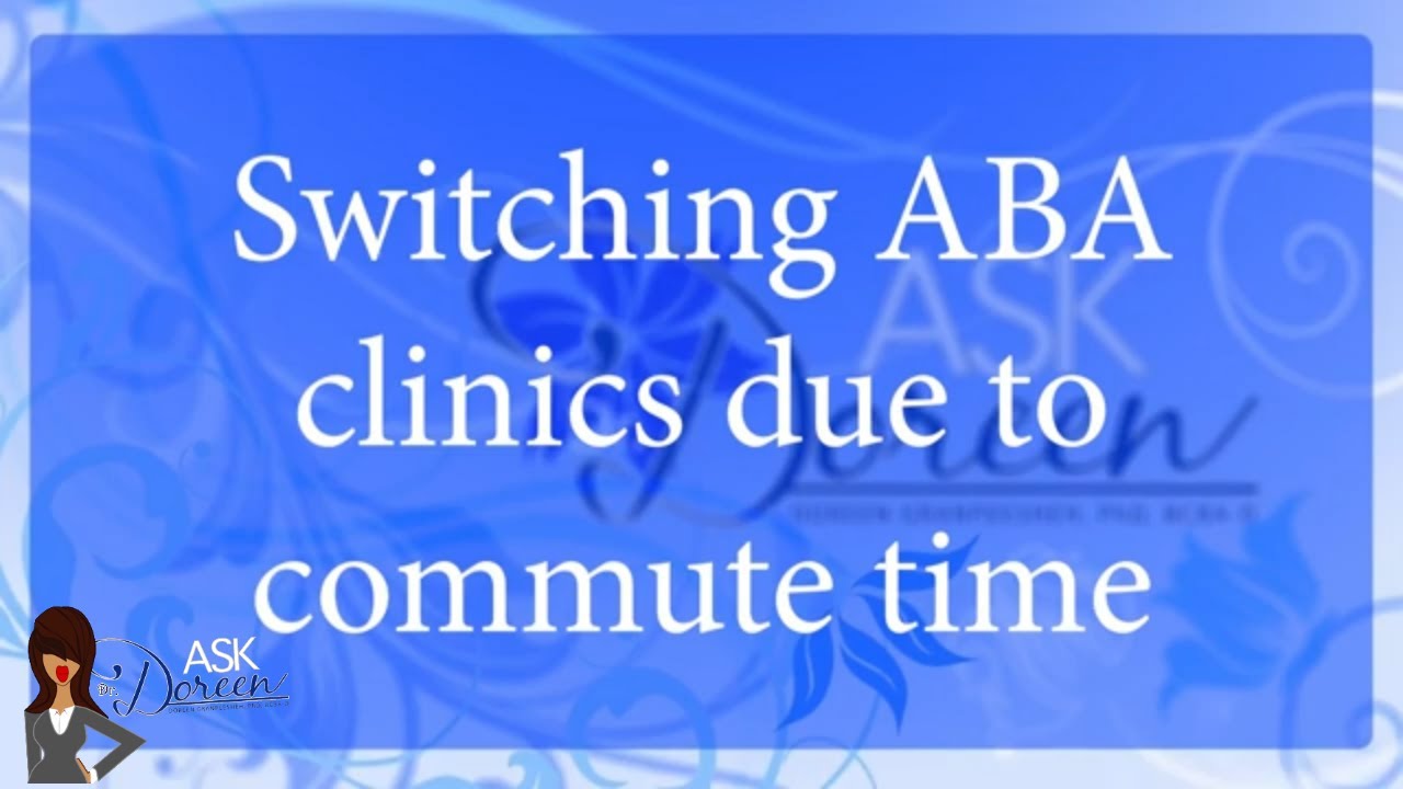 Ask Dr. Doreen | Should I Switch ABA Clinics, for a Better Commute?