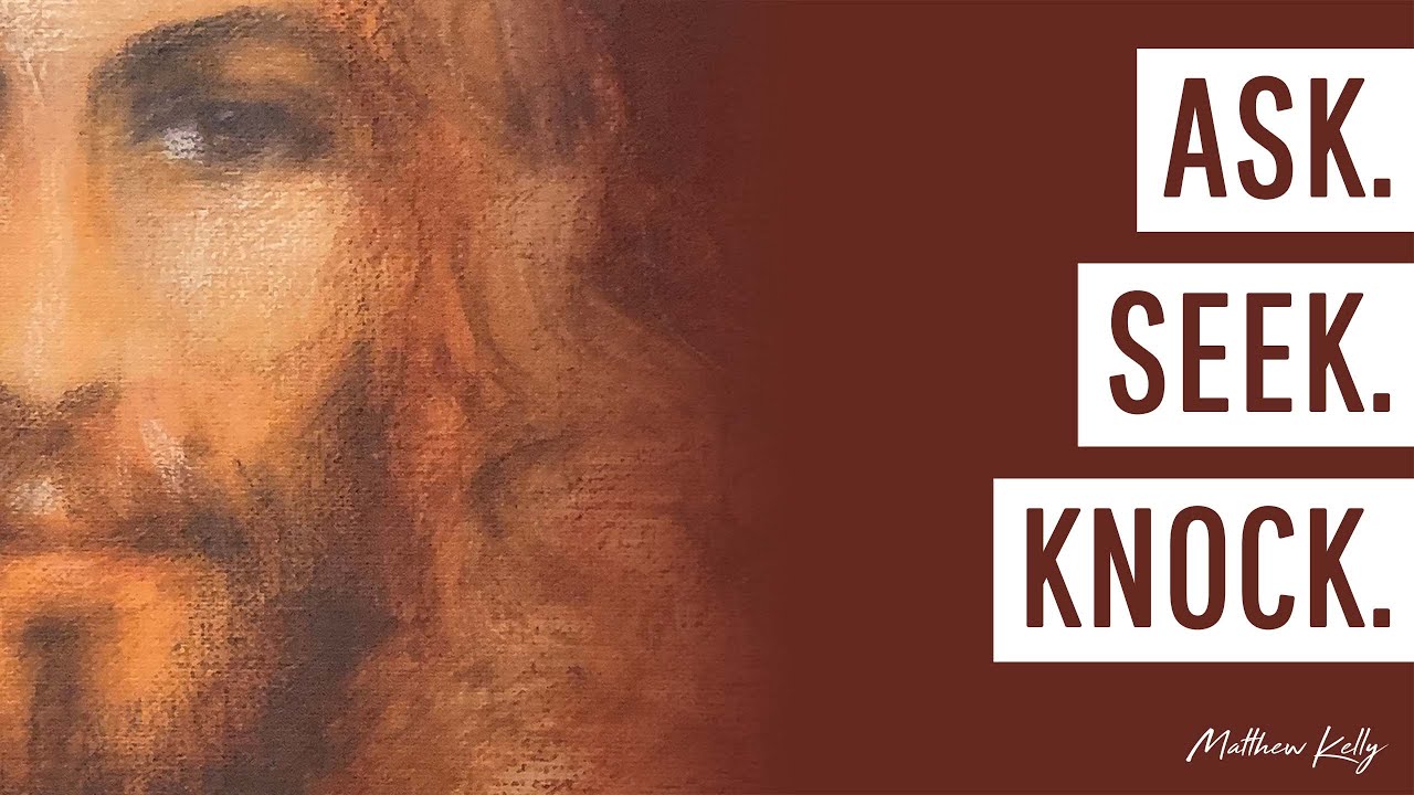Ask. Seek. Knock. - Matthew Kelly - Difficult Teachings - Best Lent Ever