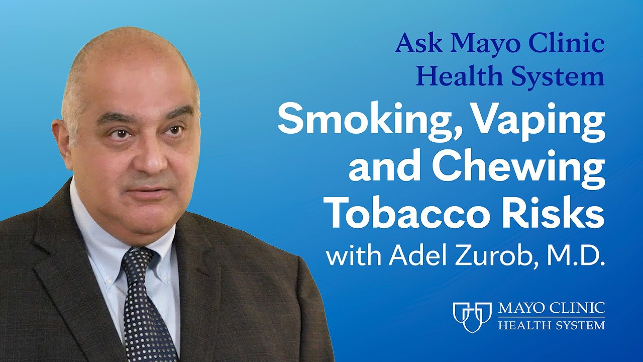 Smoking, Vaping and Chewing Tobacco Risks: Ask Mayo Clinic Health System