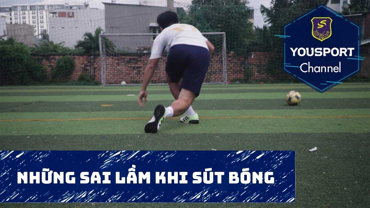 Những lỗi thường gặp phải khi sút bóng