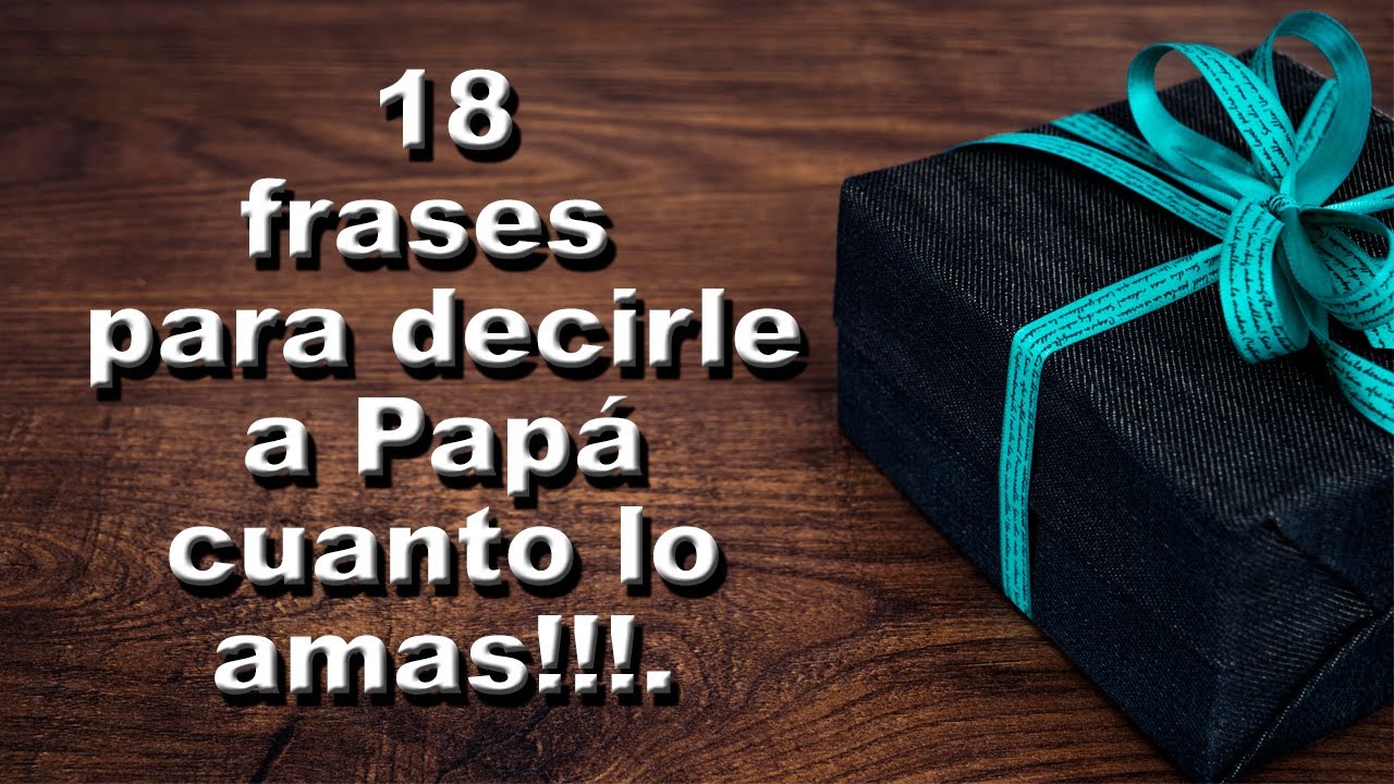 Feliz Día del Padre!!!! 18 frases para decirle a Papá, DILE CUANTO LO AMAS.