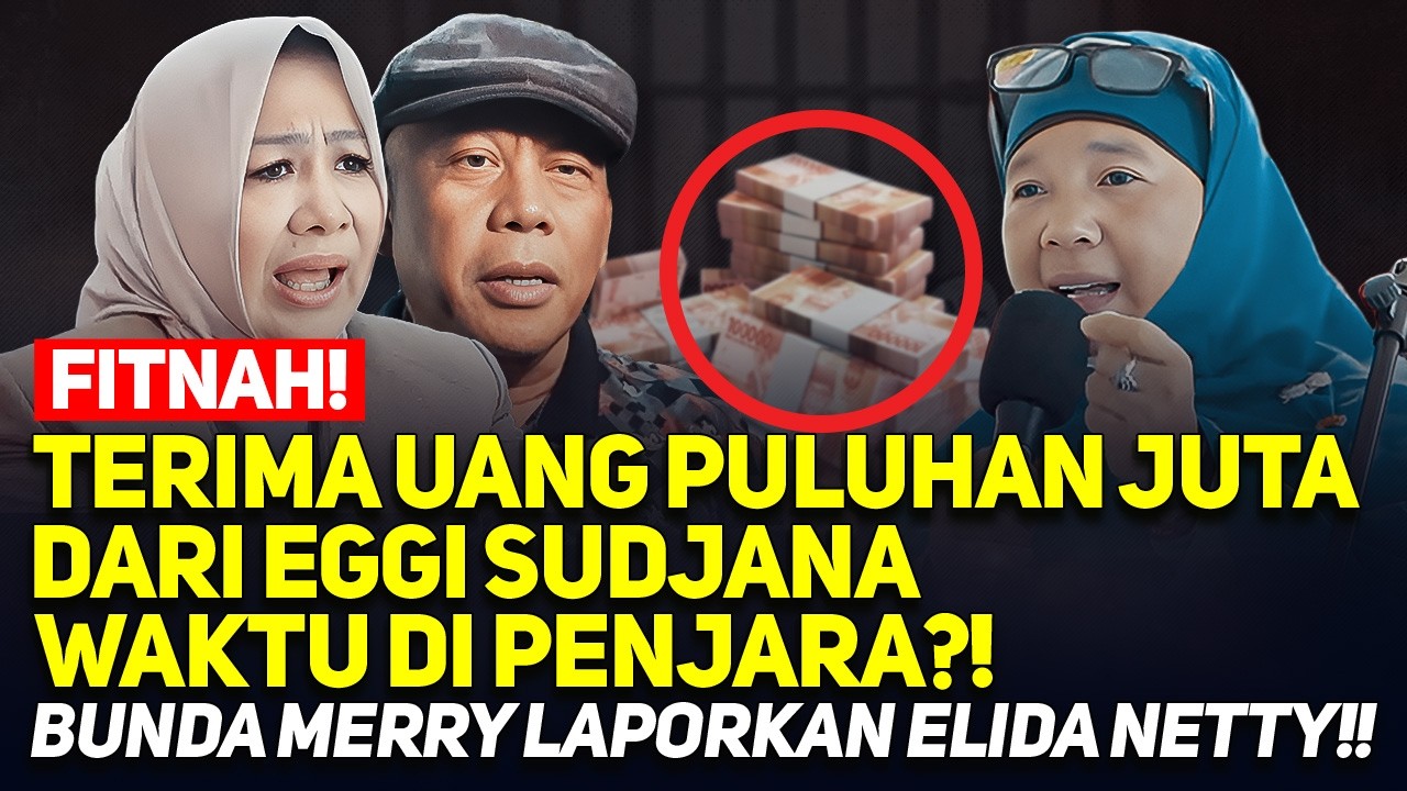 FITNAH! TERIMA UANG PULUHAN JT DARI EGGI SUDJANA SAAT DI PENJARA? BUNDA MERRY LAPORKAN ELIDA NETTY!