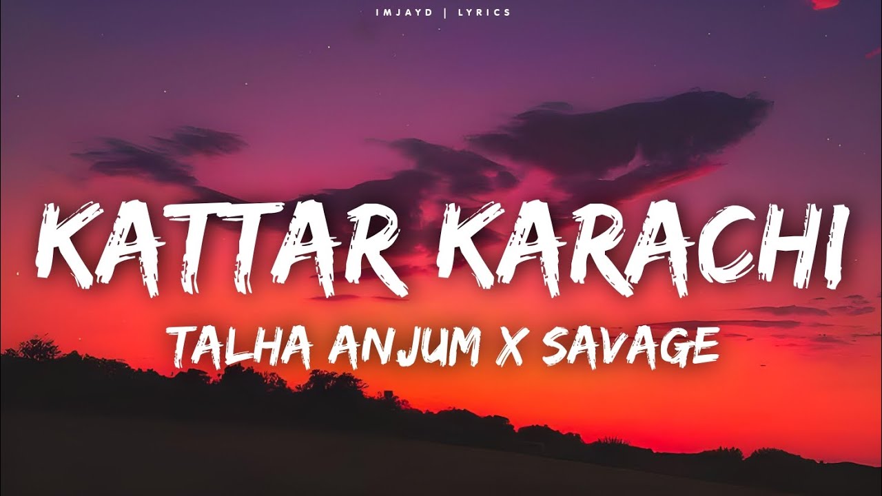 Talha Anjum,Savage - KATTAR KARACHI (Lyrics)