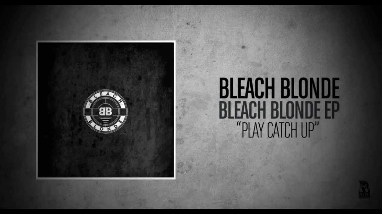 Bleach Blonde - Play Catch Up
