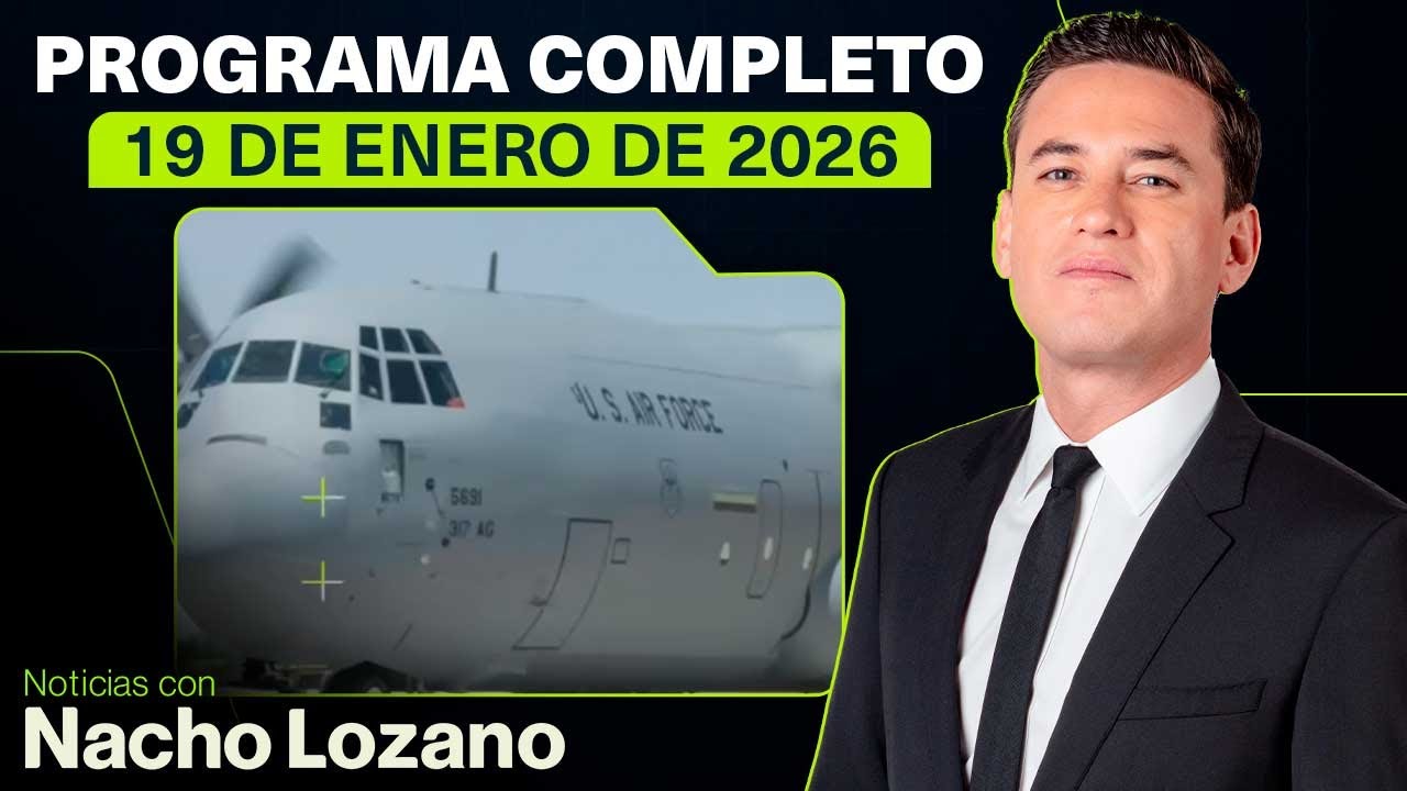 Noticias con Nacho Lozano | Programa completo del 19 de enero de 2026