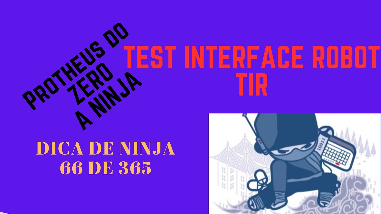 Dica de Ninja 66 - Test Interface Robot (TIR) no Protheus | Automa&ccedil;&atilde;o de Testes