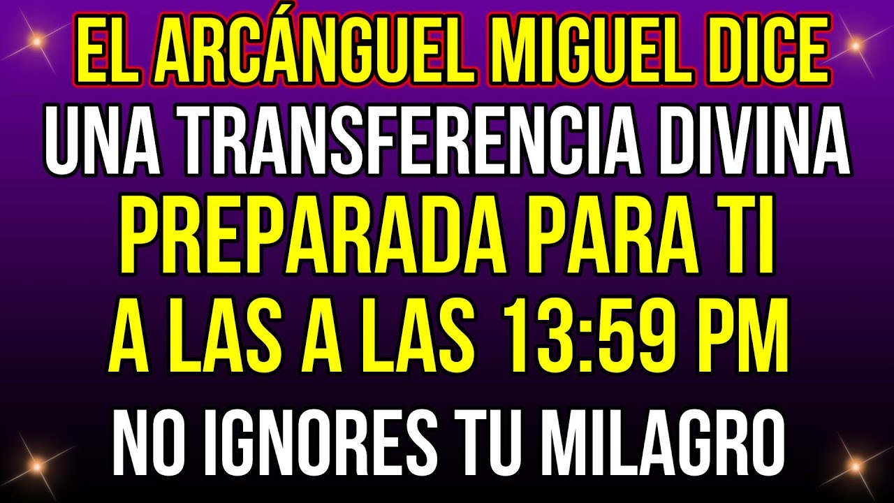 El Arcángel Miguel Dice: Tu Transferencia Divina LLEGARÁ Hoy A Las 13:59 PM, Pero Si SALTAS lo PERDE