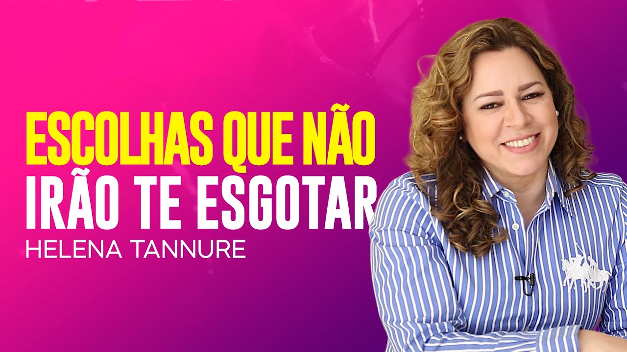 Helena Tannure - APRENDA A FAZER ESCOLHAS QUE NÃO TE ESGOTAM