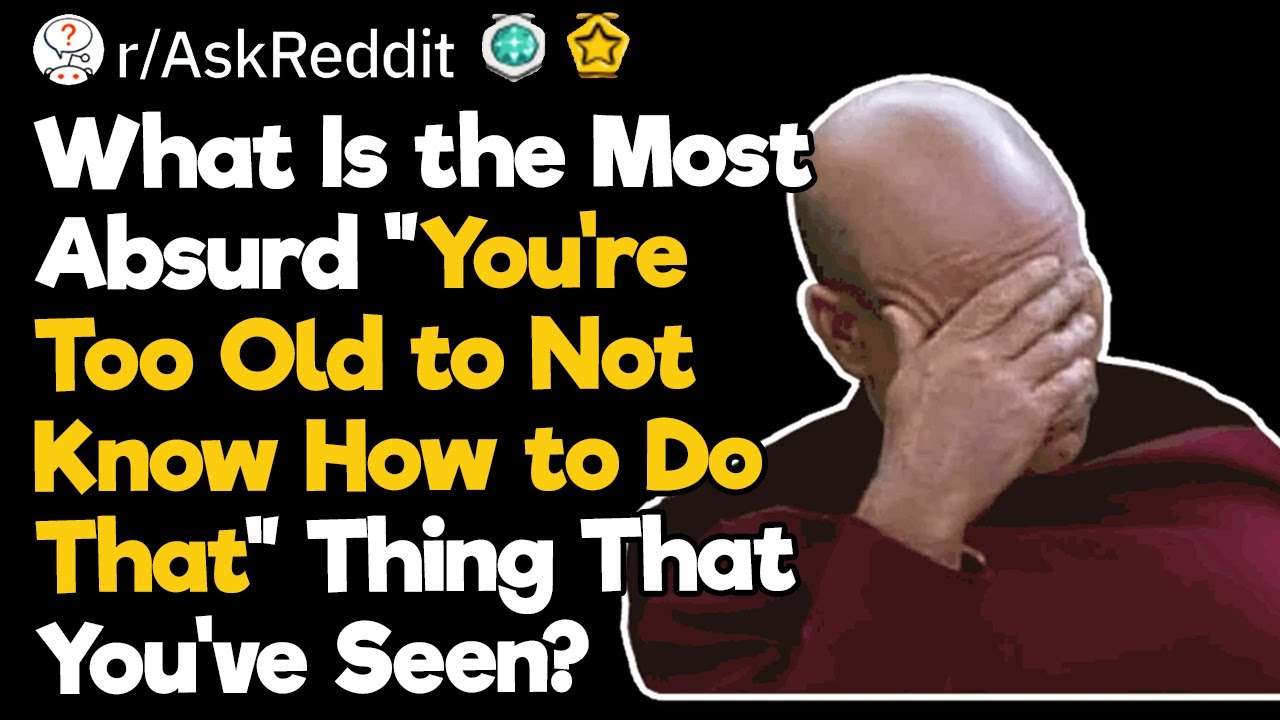 You’re Too Old to Not Know How to Do That