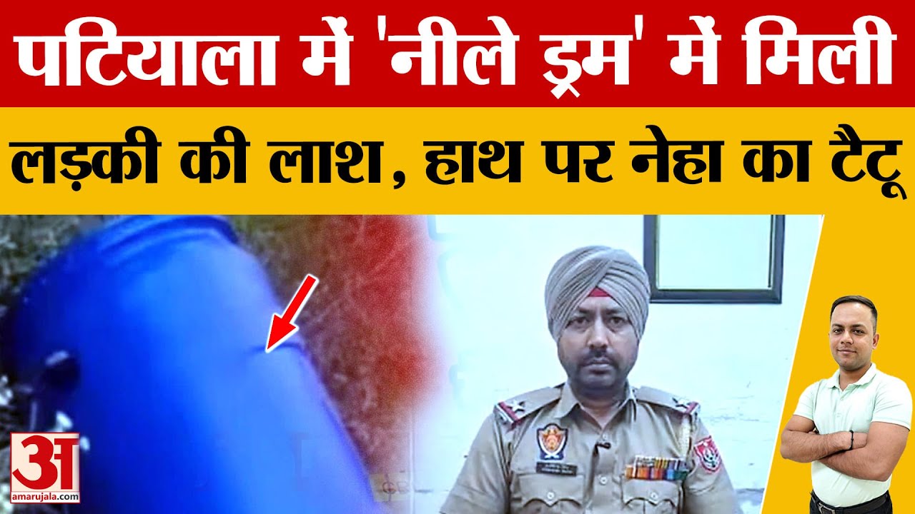 Patiala में नीले ड्रम से मिली युवती की लाश, हाथ पर &lsquo;नेहा&rsquo; का टैटू; पुलिस पहचान में जुटी |Crime News|