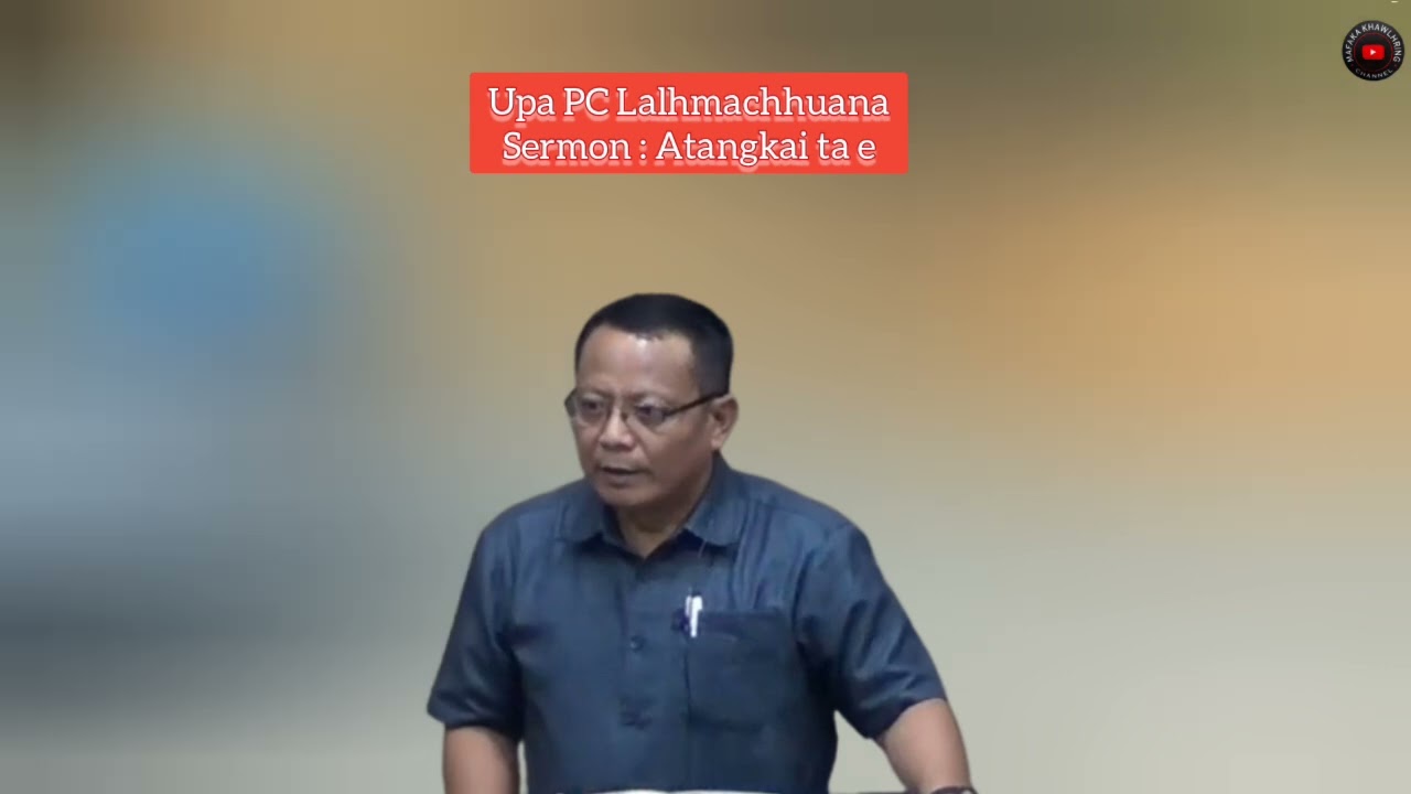 Upa PC Lalhmachhuana Sermon : A tangkai ta e