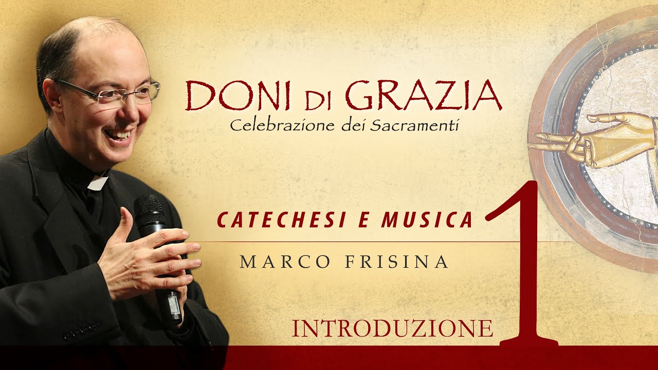 1. Marco Frisina - INTRODUZIONE (Sacramenti) - Catechesi e musica [Doni di grazia]