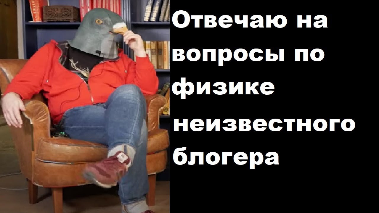 Отвечаю на вопросы по физике неизвестного блогера