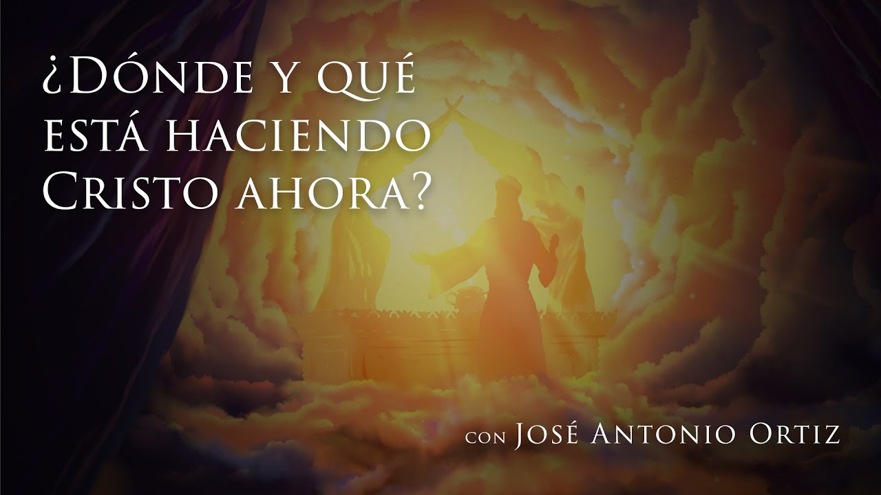 ¿DÓNDE Y QUÉ está haciendo CRISTO ahora? - 2/2