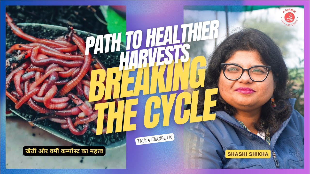 Vermicompost and Organic Farming, A Path to Healthier Harvests | Ft Shashi Shikha | Talk 4 Change