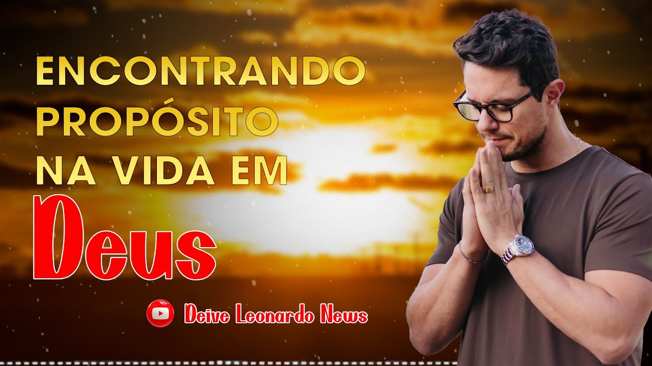 Encontrando propósito na vida em Deus | Deive Leonardo News