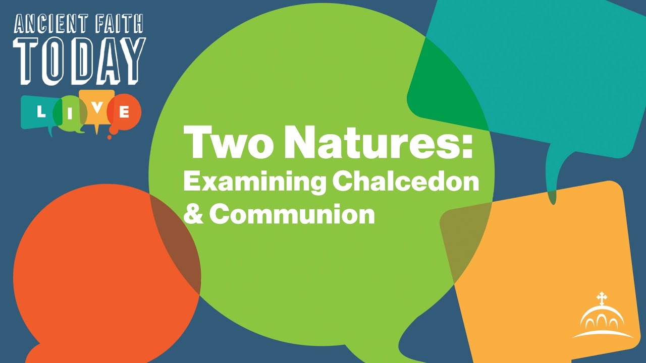 Ancient Faith Today - Two Natures: Examining Chalcedon and Communion