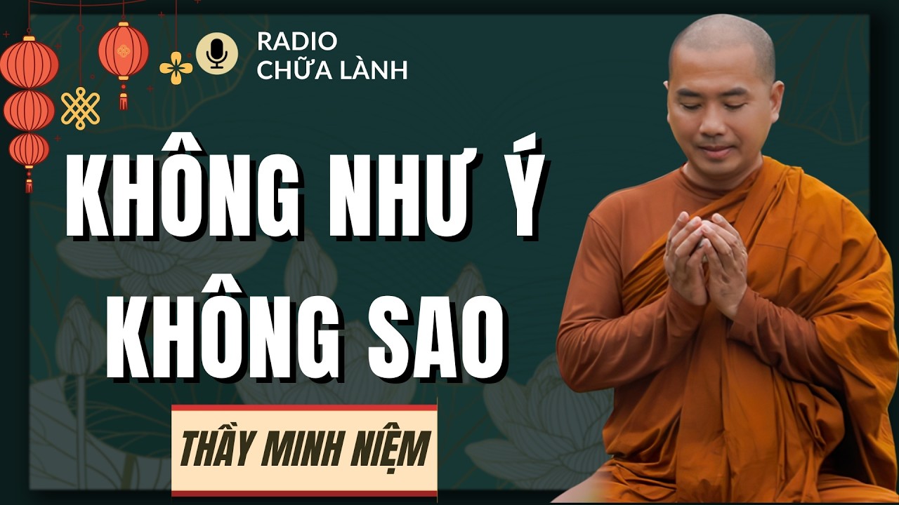 Thầy Minh Niệm - Đừng Bận Lòng Với Những Điều Không Như Ý: Học Cách An Nhiên Trước Mọi Biến Động