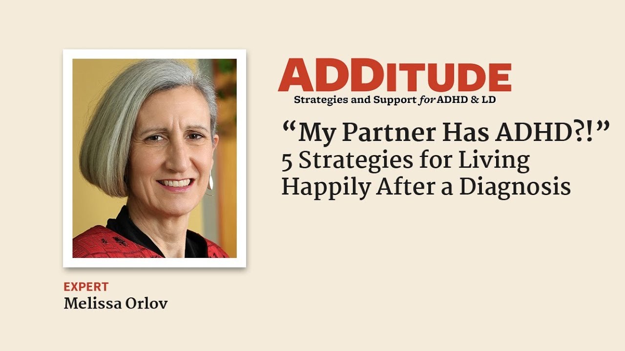 “My Partner Has ADHD?!” 5 Strategies for Living Happily After a Diagnosis with Melissa Orlov