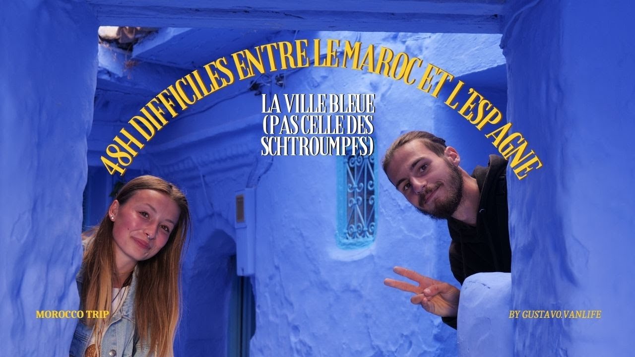 48H DIFFICILES ENTRE MAROC ET ESPAGNE 🇲🇦​ 🇪🇸​​| On visite la ville bleue (pas celle des schtroumpfs)