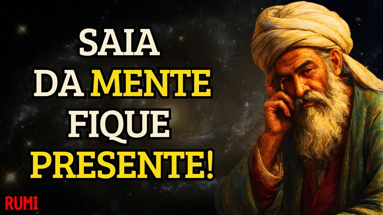 Este Vídeo Te Mostra Como SAIR Da MENTE E Entrar No PRESENTE (Onde a Mente Descansa) | RUMI