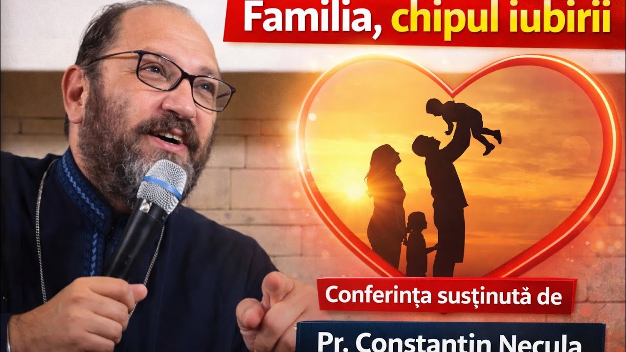 „Familia, chipul iubirii” - Conferință superbă a părintelui Constantin Necula