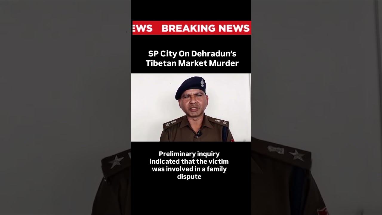 Dehradun SP City On Tibetan Market Murder