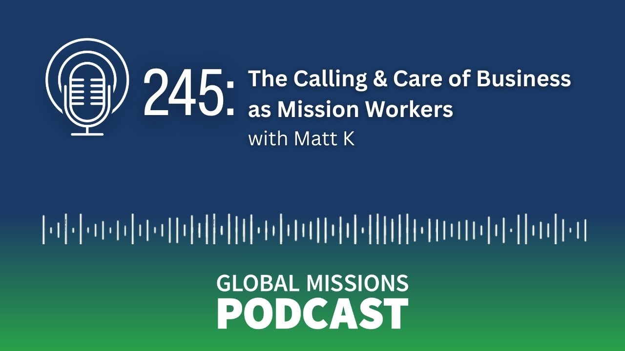 245: The Calling and Care of Business as Mission Workers - Matt K