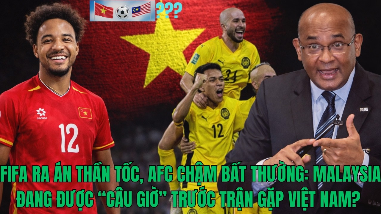 FIFA RA ÁN THẦN TỐC, AFC CHẬM BẤT THƯỜNG: MALAYSIA ĐANG ĐƯỢC “CÂU GIỜ” TRƯỚC TRẬN GẶP VIỆT NAM?