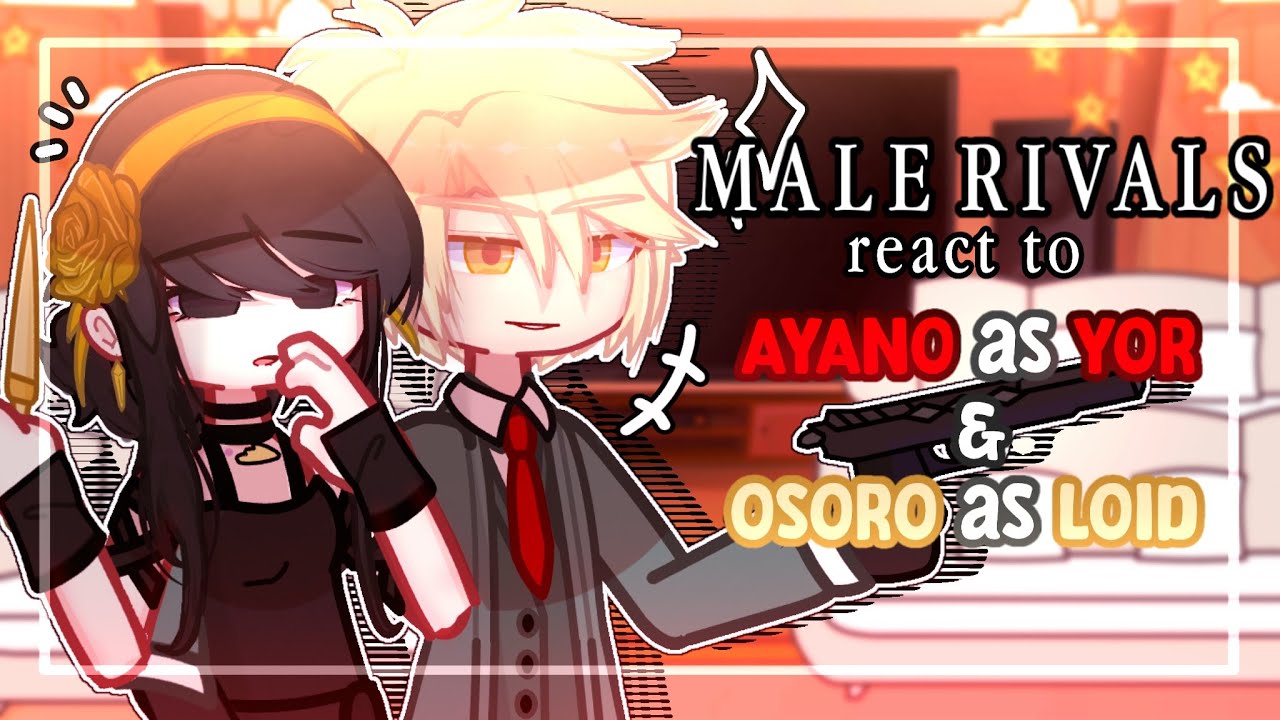 ✎ᝰ┆MALE RIVALS react to Ayano & Osoro as Loid & Yor | Yansim × Spy x Family GCRV 