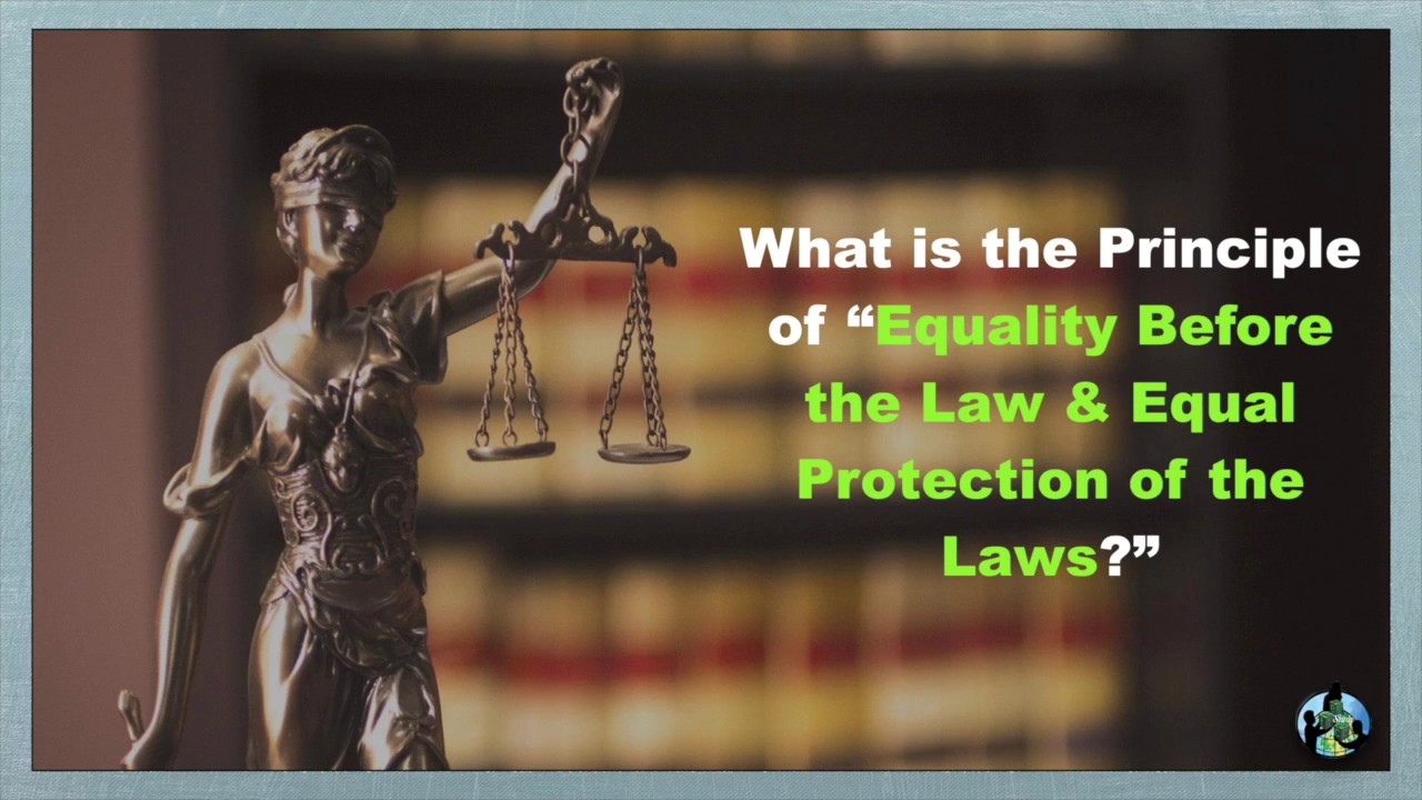 What is the Principle of &ldquo;Equality Before the Law & Equal Protection of the Laws?&rdquo;