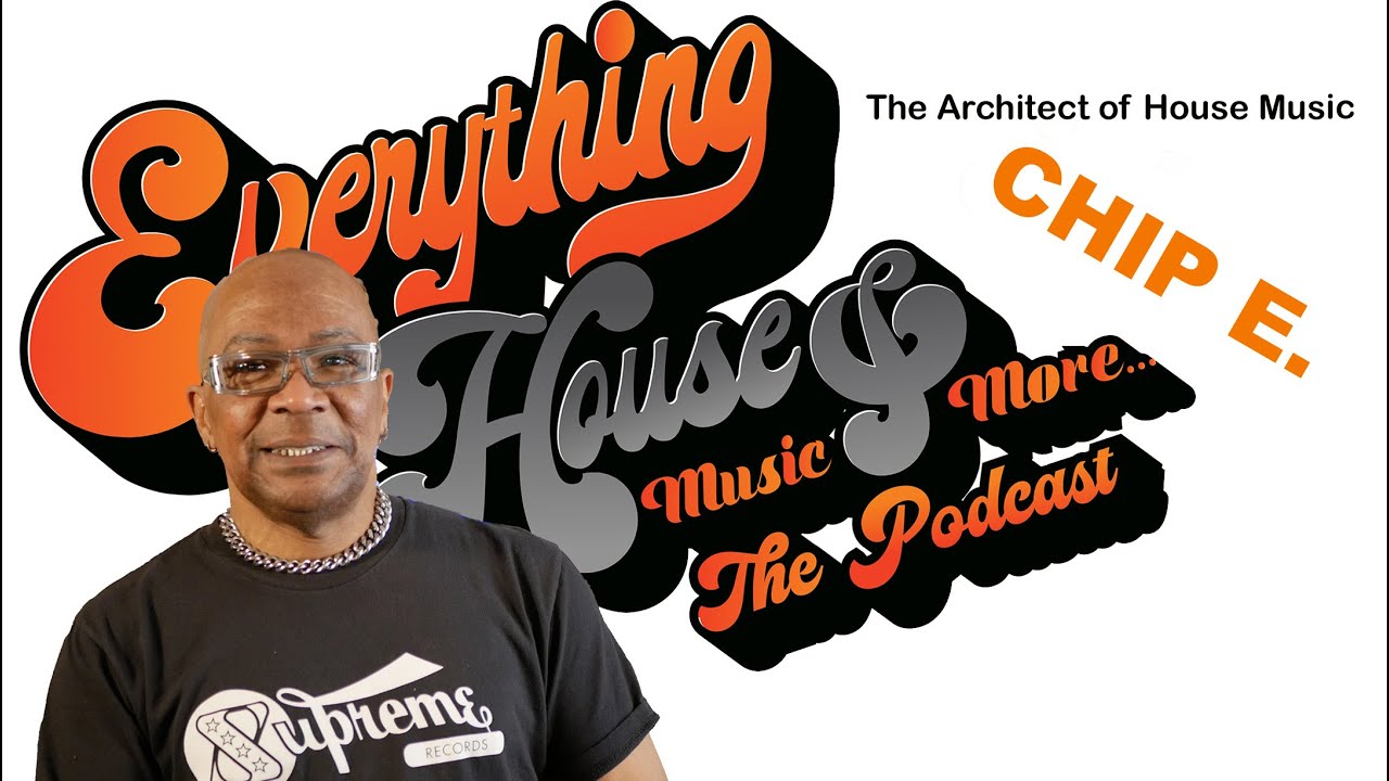 Everything House Music & More... The Podcast | Ep. 48 | The Architect of House Music Chip E.