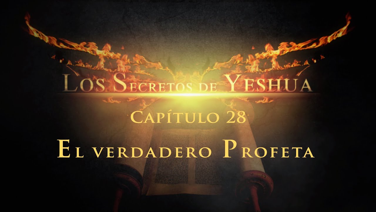 Los secretos de Yeshua CAP. 28 El verdadero profeta