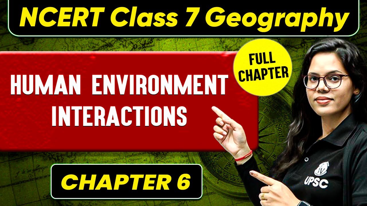 Human Environment Interactions FULL CHAPTER | Class 7 Geography Chapter 6 | UPSC Preparation