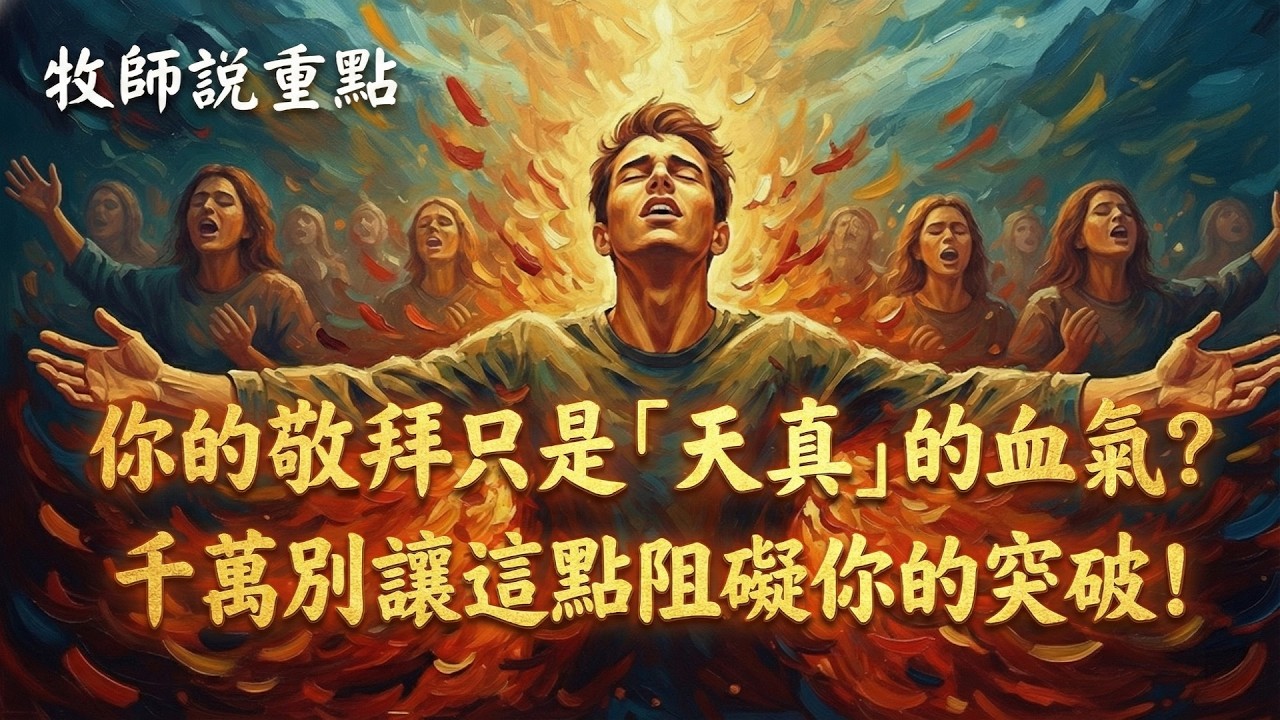 牧師說重點：你的敬拜只是「天真」的血氣？千萬別讓這點阻礙你的突破！